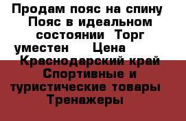 Продам пояс на спину .Пояс в идеальном состоянии .Торг уместен . › Цена ­ 750 - Краснодарский край Спортивные и туристические товары » Тренажеры   